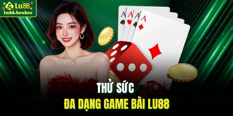 Thử sức đa dạng game bài LU88